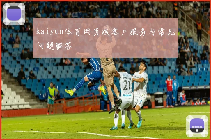 kaiyun体育网页版客户服务与常见问题解答