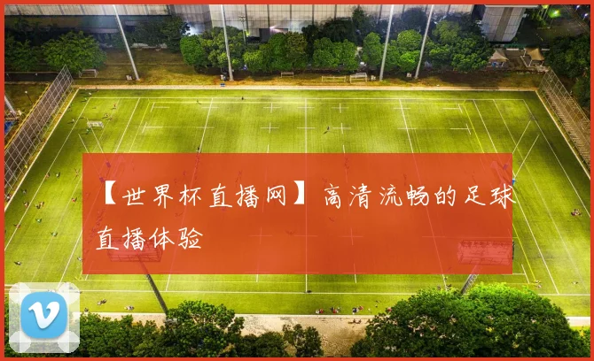 【世界杯直播网】高清流畅的足球直播体验