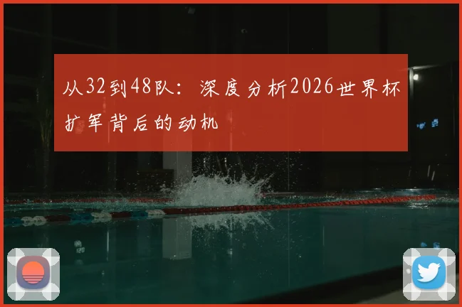 从32到48队：深度分析2026世界杯扩军背后的动机