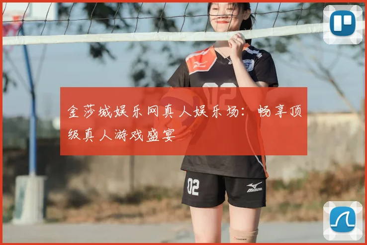 金莎城娱乐网真人娱乐场：畅享顶级真人游戏盛宴