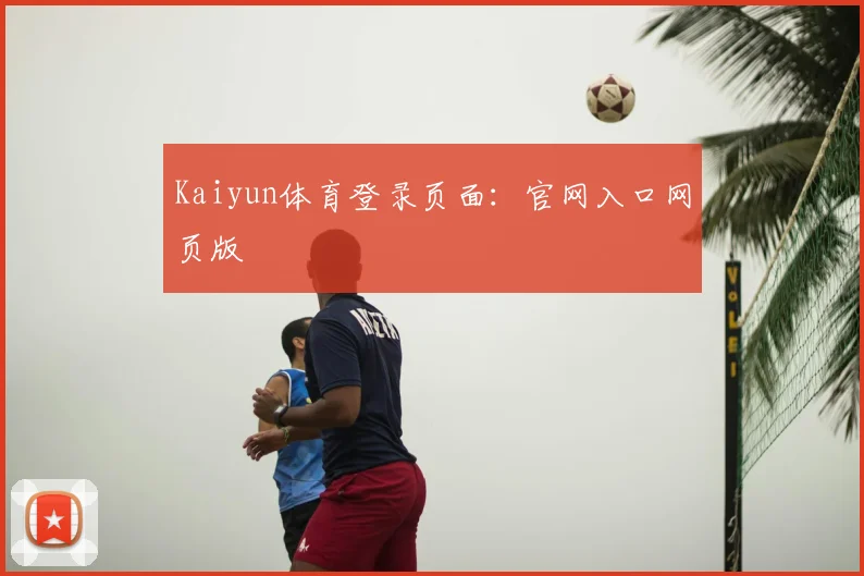 Kaiyun体育登录页面：官网入口网页版