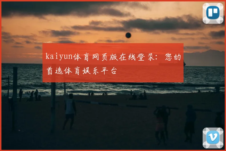 kaiyun体育网页版在线登录：您的首选体育娱乐平台