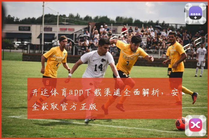 开运体育app下载渠道全面解析,安全获取官方正版