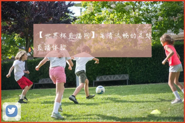 【世界杯直播网】高清流畅的足球直播体验