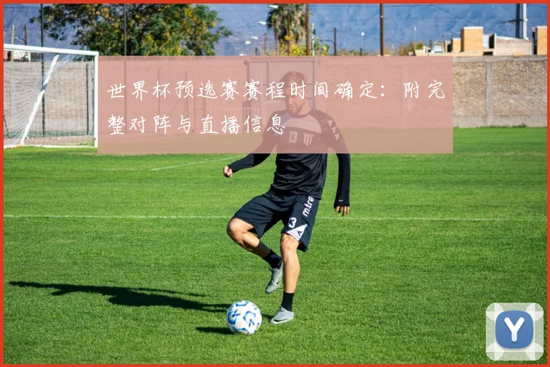 世界杯预选赛赛程时间确定：附完整对阵与直播信息