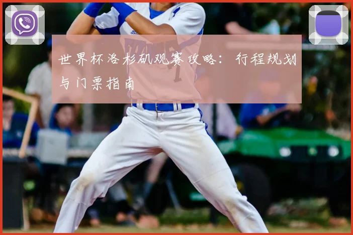 世界杯洛杉矶观赛攻略:行程规划与门票指南