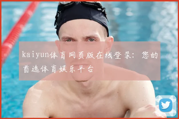 kaiyun体育网页版在线登录：您的首选体育娱乐平台