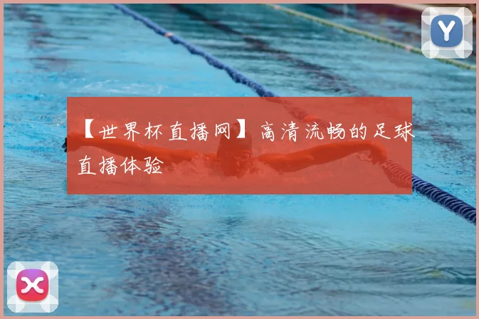 【世界杯直播网】高清流畅的足球直播体验